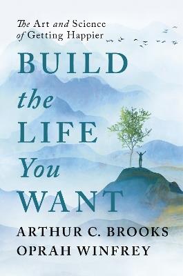 Build the Life You Want: The Art and Science of Getting Happier - Oprah Winfrey,Arthur C Brooks - cover
