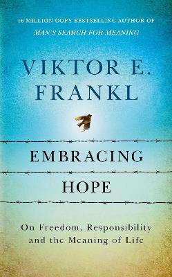 Embracing Hope: On Freedom, Responsibility & the Meaning of Life - Viktor E Frankl - cover