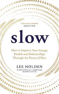 Slow: How to Improve Your Energy, Health and Relationships Through the Power of Slow - Lee Holden - cover