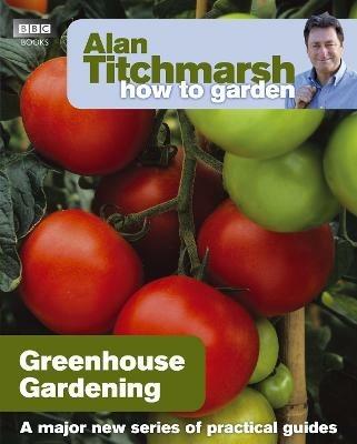 Alan Titchmarsh How to Garden: Greenhouse Gardening - Alan Titchmarsh - cover