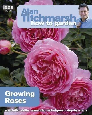 Alan Titchmarsh How to Garden: Growing Roses - Alan Titchmarsh - cover