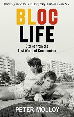 Bloc Life: Stories from the Lost World of Communism - Peter Molloy - cover