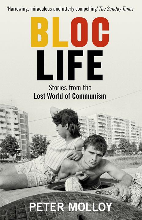 Bloc Life: Stories from the Lost World of Communism - Peter Molloy - 2