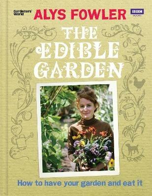 The Edible Garden: How to Have Your Garden and Eat It - Alys Fowler - cover