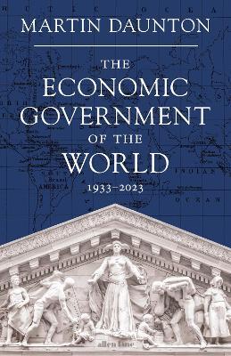 The Economic Government of the World: 1933-2023 - Martin Daunton - cover