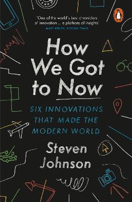 How We Got to Now: Six Innovations that Made the Modern World - Steven Johnson - cover