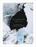 Antarctic Atlas: New Maps and Graphics That Tell the Story of A Continent - Peter Fretwell - cover