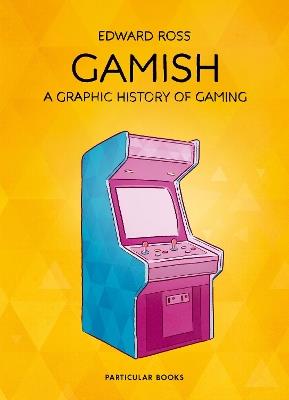 Gamish: A Graphic History of Gaming - Edward Ross - cover