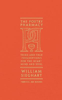 The Poetry Pharmacy: Tried-and-True Prescriptions for the Heart, Mind and Soul - William Sieghart - cover