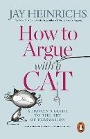 How to Argue with a Cat: A Human's Guide to the Art of Persuasion
