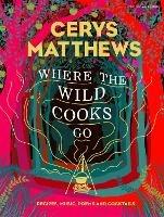 Where the Wild Cooks Go: Recipes, Music, Poetry, Cocktails - Cerys Matthews - cover