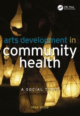 Arts Development in Community Health: A Social Tonic - Mike White - cover