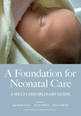 A Foundation for Neonatal Care: A Multi-Disciplinary Guide - Mike Hall,Alan Hall,Susan Smith - cover