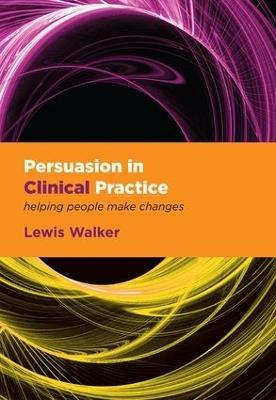 Persuasion in Clinical Practice: Helping People Make Changes - Lewis Walker - cover