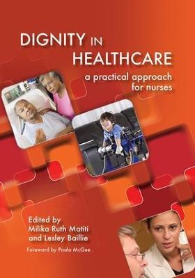 Dignity in Healthcare: A Practical Approach for Nurses and Midwives - Milika Ruth Matiti,Lesley Bailey - cover