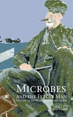 Microbes and the Fetlar Man: The Life of Sir William Watson Cheyne - Jane Coutts - cover