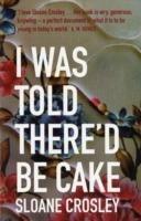 I Was Told There'd Be Cake - Sloane Crosley - cover