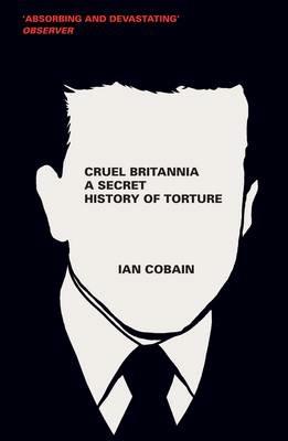 Cruel Britannia: A Secret History of Torture - Ian Cobain - cover