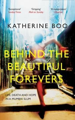 Behind the Beautiful Forevers: Life, Death and Hope in a Mumbai Slum - Katherine Boo - cover