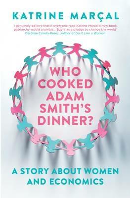 Who Cooked Adam Smith's Dinner?: A Story About Women and Economics - Katrine Marçal - cover