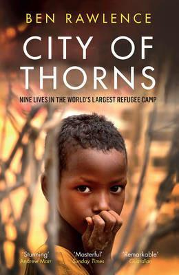 City of Thorns: Nine Lives in the World’s Largest Refugee Camp - Ben Rawlence - cover