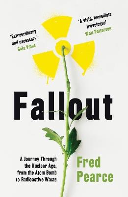 Fallout: A Journey Through the Nuclear Age, From the Atom Bomb to Radioactive Waste - Fred Pearce - cover