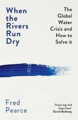 When the Rivers Run Dry: The Global Water Crisis and How to Solve It - Fred Pearce - cover