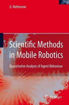 Scientific Methods in Mobile Robotics: Quantitative Analysis of Agent Behaviour - Ulrich Nehmzow - cover