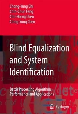 Blind Equalization and System Identification: Batch Processing Algorithms, Performance and Applications - Chong-Yung Chi,Chih-Chun Feng,Chii-Horng Chen - cover
