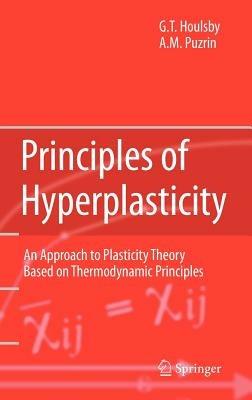 Principles of Hyperplasticity: An Approach to Plasticity Theory Based on Thermodynamic Principles - Guy T. Houlsby,Alexander M. Puzrin - cover