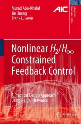 Nonlinear H2/H-Infinity Constrained Feedback Control: A Practical Design Approach Using Neural Networks - Murad Abu-Khalaf,Jie Huang,Frank L. Lewis - cover