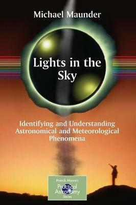 Lights in the Sky: Identifying and Understanding Astronomical and Meteorological Phenomena - Michael Maunder - cover