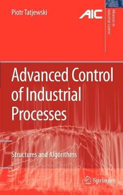 Advanced Control of Industrial Processes: Structures and Algorithms - Piotr Tatjewski - cover