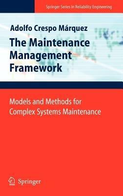 The Maintenance Management Framework: Models and Methods for Complex Systems Maintenance - Adolfo Crespo Márquez - cover
