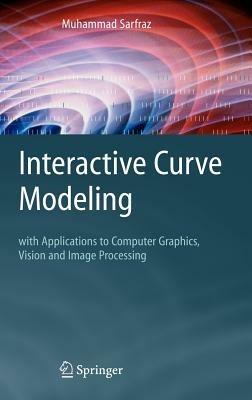 Interactive Curve Modeling: With Applications to Computer Graphics, Vision and Image Processing - Muhammad Sarfraz - cover