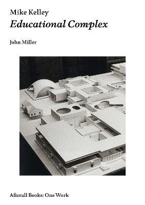 Mike Kelley: Educational Complex - John Miller - cover