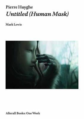 Pierre Huyghe: Untitled (Human Mask) - Mark Lewis - cover