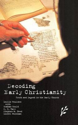 Decoding Early Christianity: Truth and Legend in the Early Church - Leslie Houlden,Graham Gould,Stuart G. Hall - cover