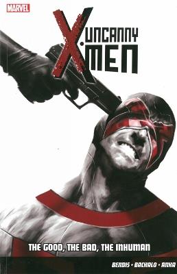 Uncanny X-Men Vol.3: The Good, The Bad, The Inhuman - Brian Michael Bendis - cover