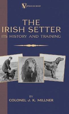 The Irish Setter - Its History & Training (A Vintage Dog Books Breed Classic) - Colonel J.K. Millner - cover