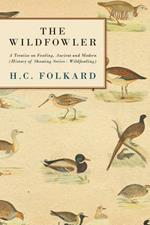 The Wildfowler - A Treatise On Fowling, Ancient And Modern (History of Shooting Series - Wildfowling)