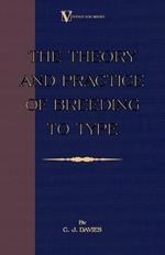 The Theory And Practice Of Breeding To Type And Its Application To The Breeding Of Dogs, Farm Animals, Cage Birds And Other Small Pets