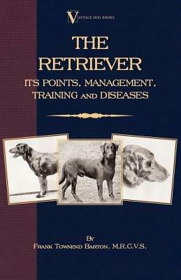 The Retriever: Its Points; Management; Training & Diseases (Labrador, Flat-Coated, Curly-Coated) - Frank Townend Barton - cover