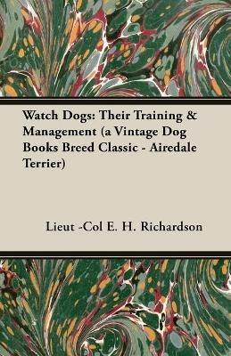 Watch Dogs: Their Training & Management (A Vintage Dog Books Breed Classic - Airedale Terrier) - Lieut.-Col. E.H. Richardson - cover