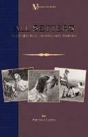 All Setters: Their Histories, Rearing & Training (A Vintage Dog Books Breed Classic - Irish Setter / English Setter / Gordon Setter)