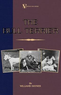 The Bull Terrier (A Vintage Dog Books Breed Classic) - Williams Haynes - cover