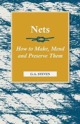 Nets - How To Make, Mend And Preserve Them - G.A. Steven - cover