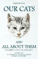 Our Cats And All About Them: Their Varieties, Habits, And Management; And For Show, The Standard Of Excellence And Beauty - Harrison Weir - cover