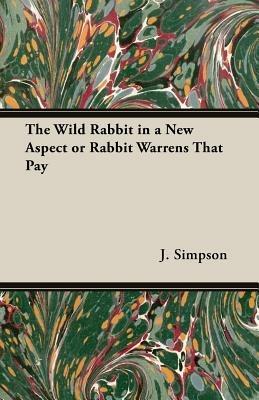 The Wild Rabbit in a New Aspect or Rabbit Warrens That Pay - J. Simpson - cover