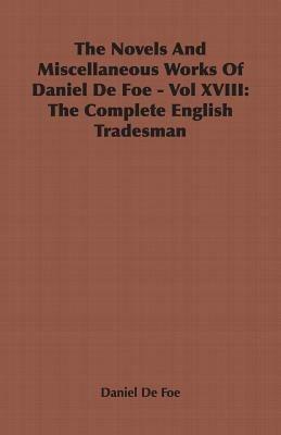 The Novels And Miscellaneous Works Of Daniel De Foe - Vol XVIII: The Complete English Tradesman - Daniel De Foe - cover